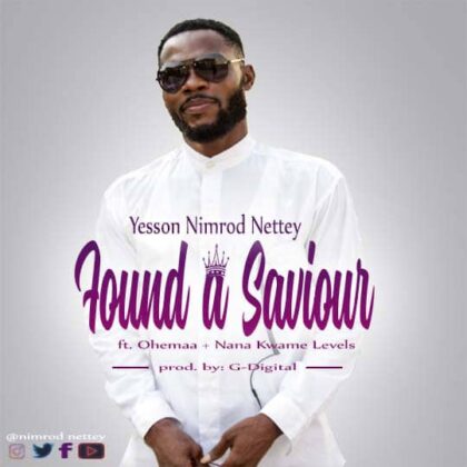 Yesson Nimrod Nettey - Found A Saviour Ft Ohemaa And Levels (Prod. By G - Digital)