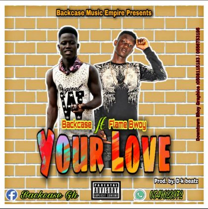Backcase - Your Love ft. Flamebwoy (Prod. by Dk beatz)