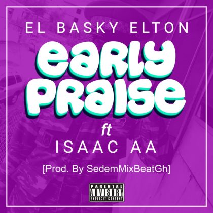 EL Basky Elton – Early Praise Ft. Isaac AA (Prod. by SedemMixBeatGh)