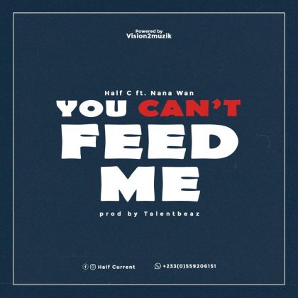 Half C – You Can't Feed Me ft Nana Wan (Prod. by Talentbeatz)