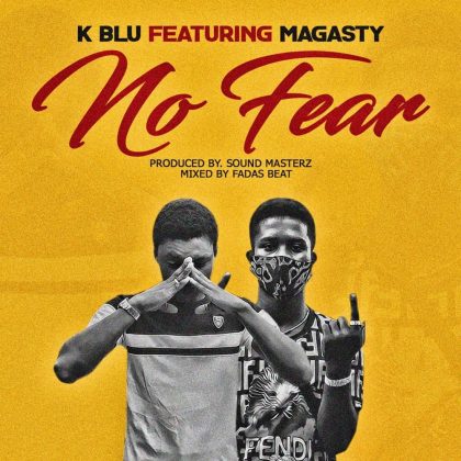 K Blu – No Fear Ft. Magasty (Prod. By Sound Masterz)