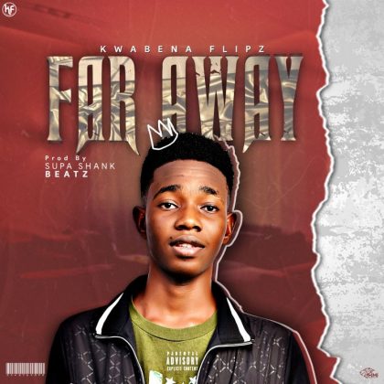 Kwabena Flipz – Far Away (Prod. by Supa Shank Beatz)