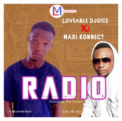 Loveable DJuice – Radio Ft. Maxi Konnect (Prod. by Maxi Konnect)