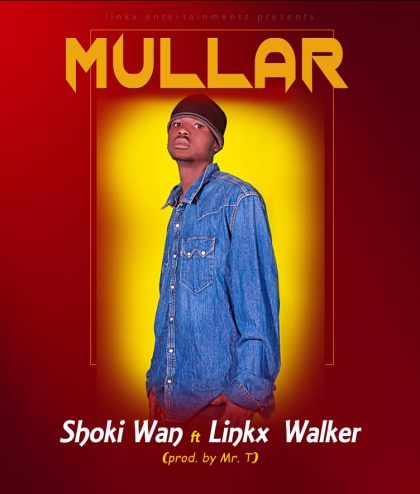 Shoki Wan – Mullar Ft Linkx Walker (Prod. by Mr T)