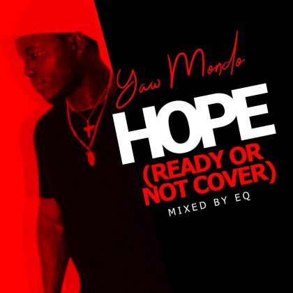 Yaw Mondo – Hope (Ready Or Not Cover) (Mixed. By EQ)