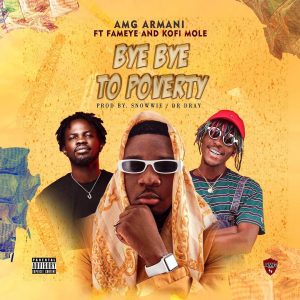 Amg Armani – Bye Bye To Poverty Ft Fameye & Kofi Mole (Prod. by Snowwie)