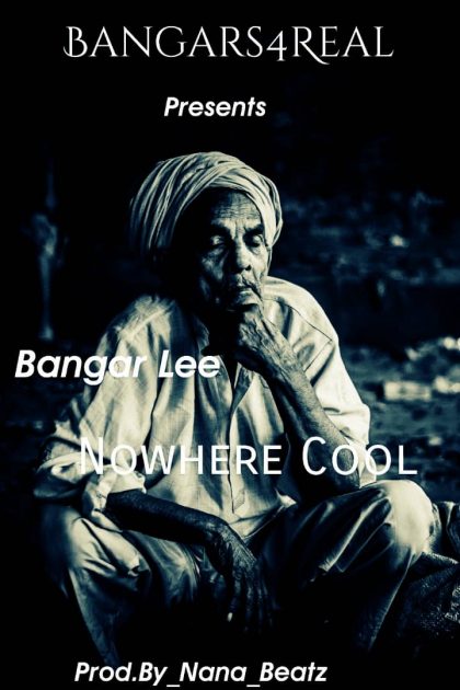 Bangar Lee – Nowhere Cool (Prod. By Nana Beatz)