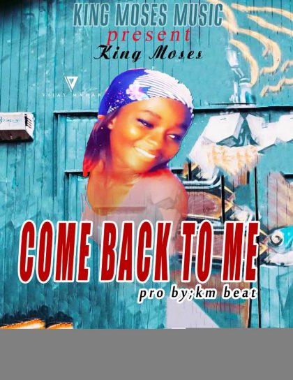 King Moses GH – Come Back To Me (Prod. By KM Beatz)