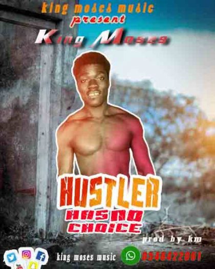 King Moses GH – Hustler Has No Choice Ft. KM Beatz (Mixed By Amistical Beatz)
