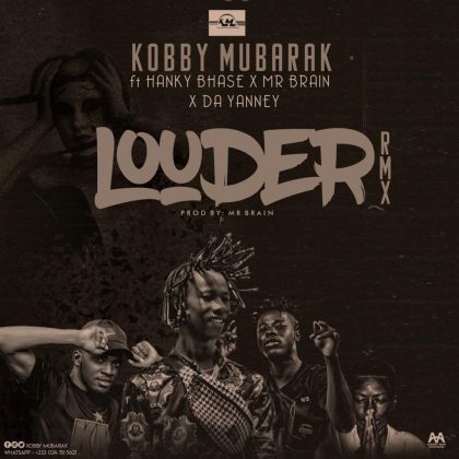 Kobby Mubarak – Louder (Remix) Ft Hanky Bhase x Mr Brain x Da Yanney (Prod. by Mr Brain)