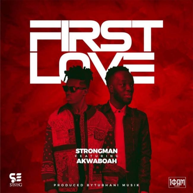 Strongman – First Love Ft Akwaboah (Prod. by Tubhani Muzik)