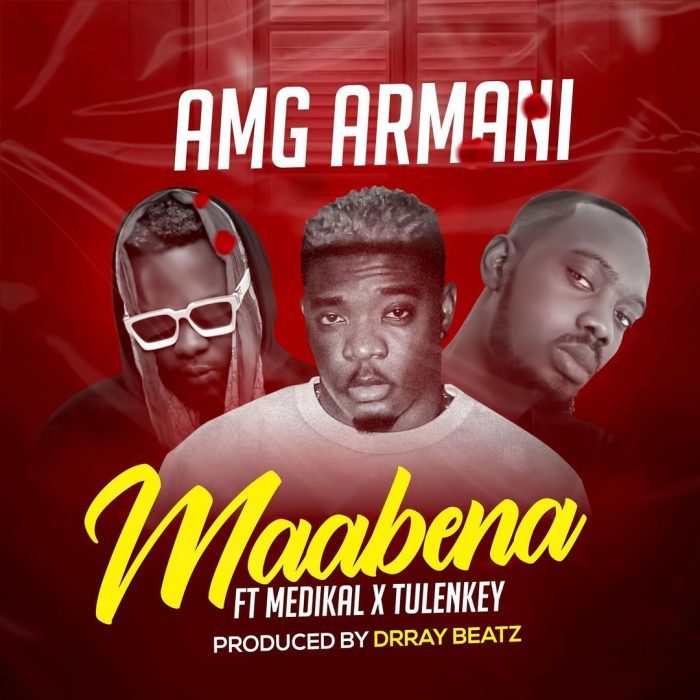 Amg Armani – Maabena Ft Medikal & Tulenkey (Prod By Drraybeat)