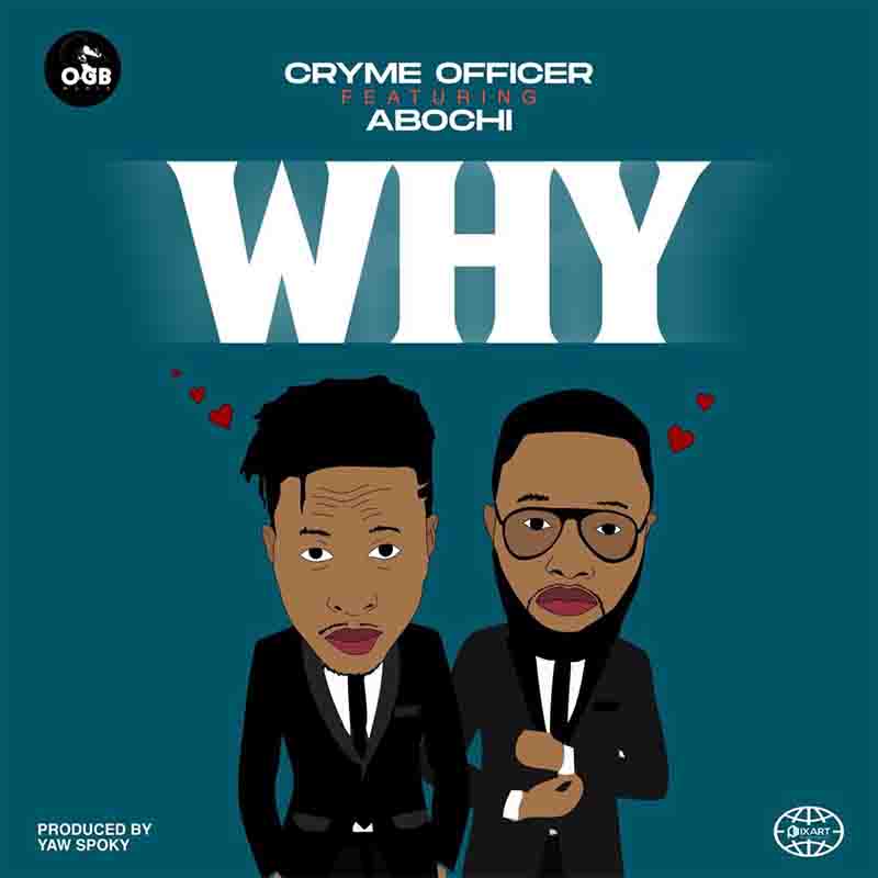Cryme Officer – Why ft Abochi (Prod By Yaw Sporky)