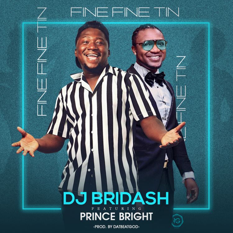 DJ Bridash - Fine Fine Tin ft Prince Bright (Prod by DatBeatGod)
