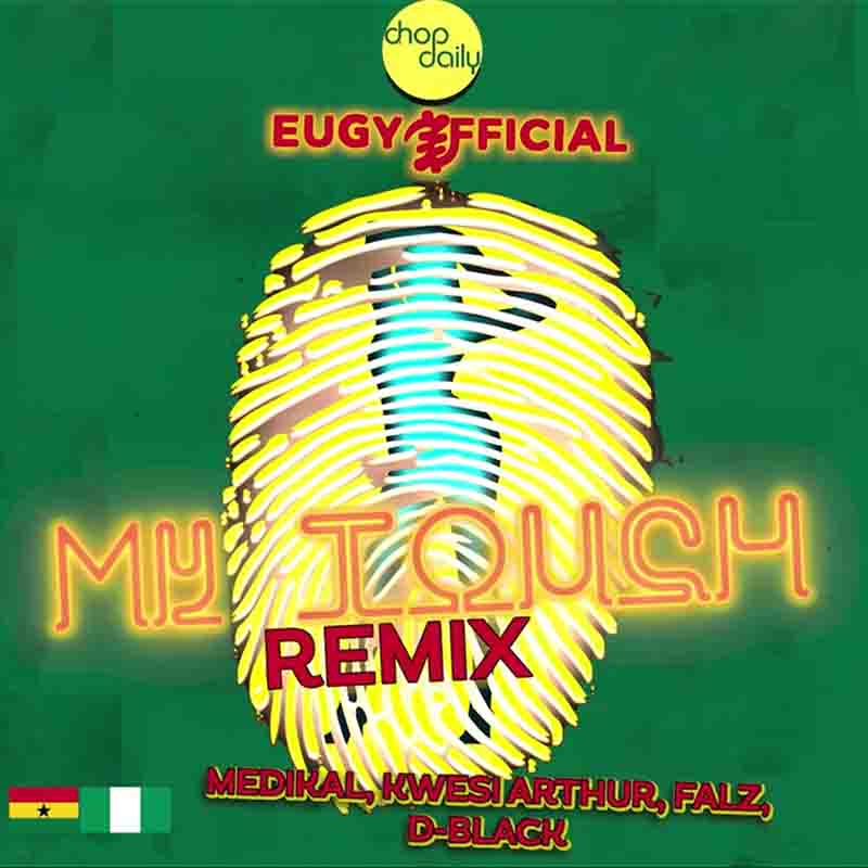 Eugy x Chop Daily - My Touch Remix ft Medikal x Kwesi Arthur x Falz x D-Black