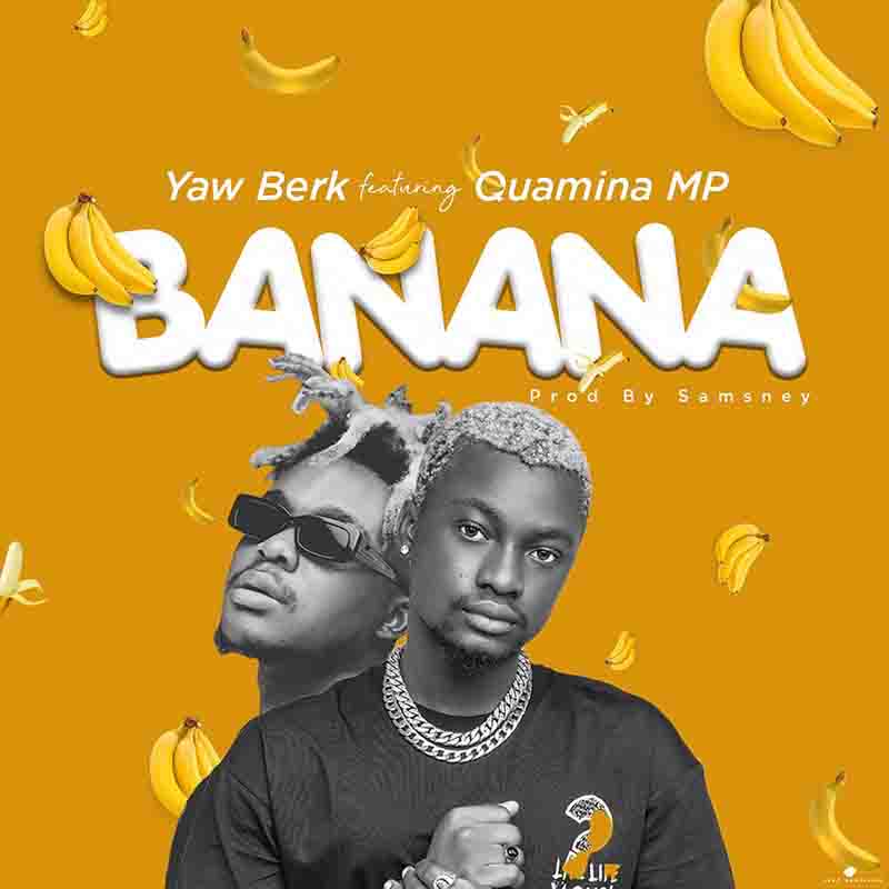Yaw Berk - Banana ft Quamina MP (Prod by Samsney)