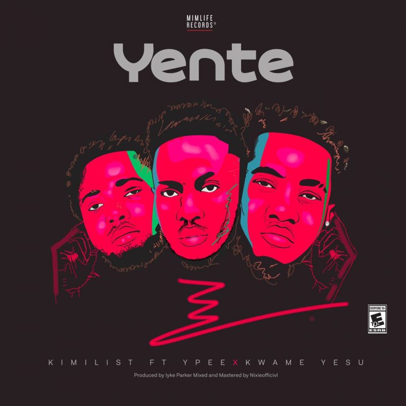 Kimilist - Yente Ft Ypee & Kwame Yesu (Prod. by Iyke Parker)
