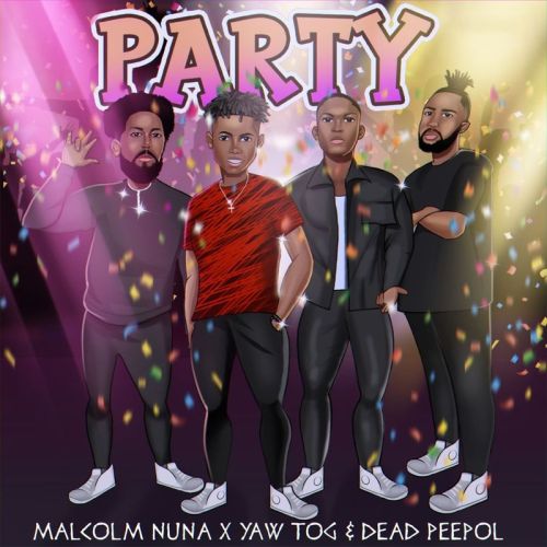 Malcolm Nuna – Party ft. Yaw TOG & Dead Peepol