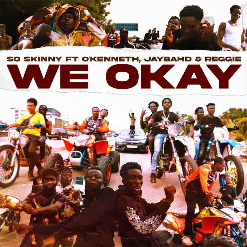 So Skinny – We Okay ft. O’Kenneth, Jay Bahd & Reggie