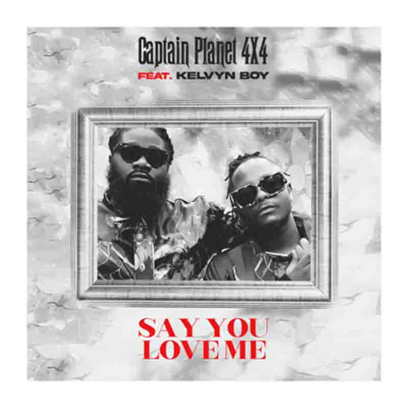 Captain Planet 4×4 - Say You Love Me ft Kelvyn Boy (Prod by Samsney)