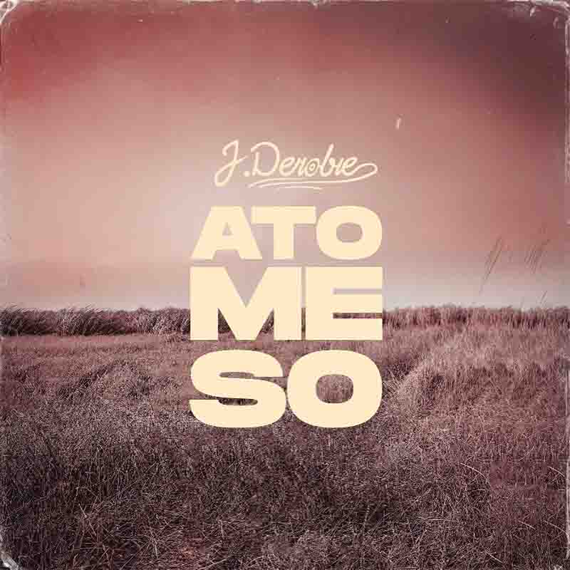 J Derobie - Ato Me So (Prod by MOG Beatz)