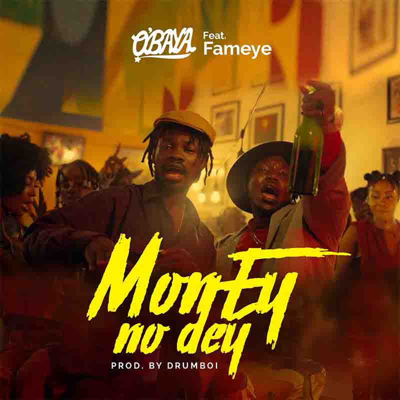 O'baya - Money No Dey ft Fameye (Prod by Drumboi)