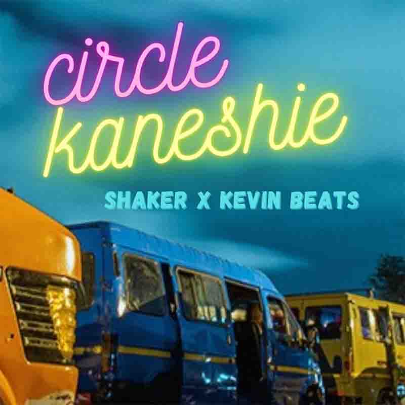 Shaker - Circle Kaneshie ft Kevin Beats (Prod by Nigo)