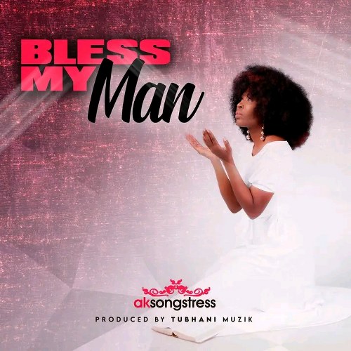 AK Songstress - Bless My Man (Prod by Tubhani Muzik)