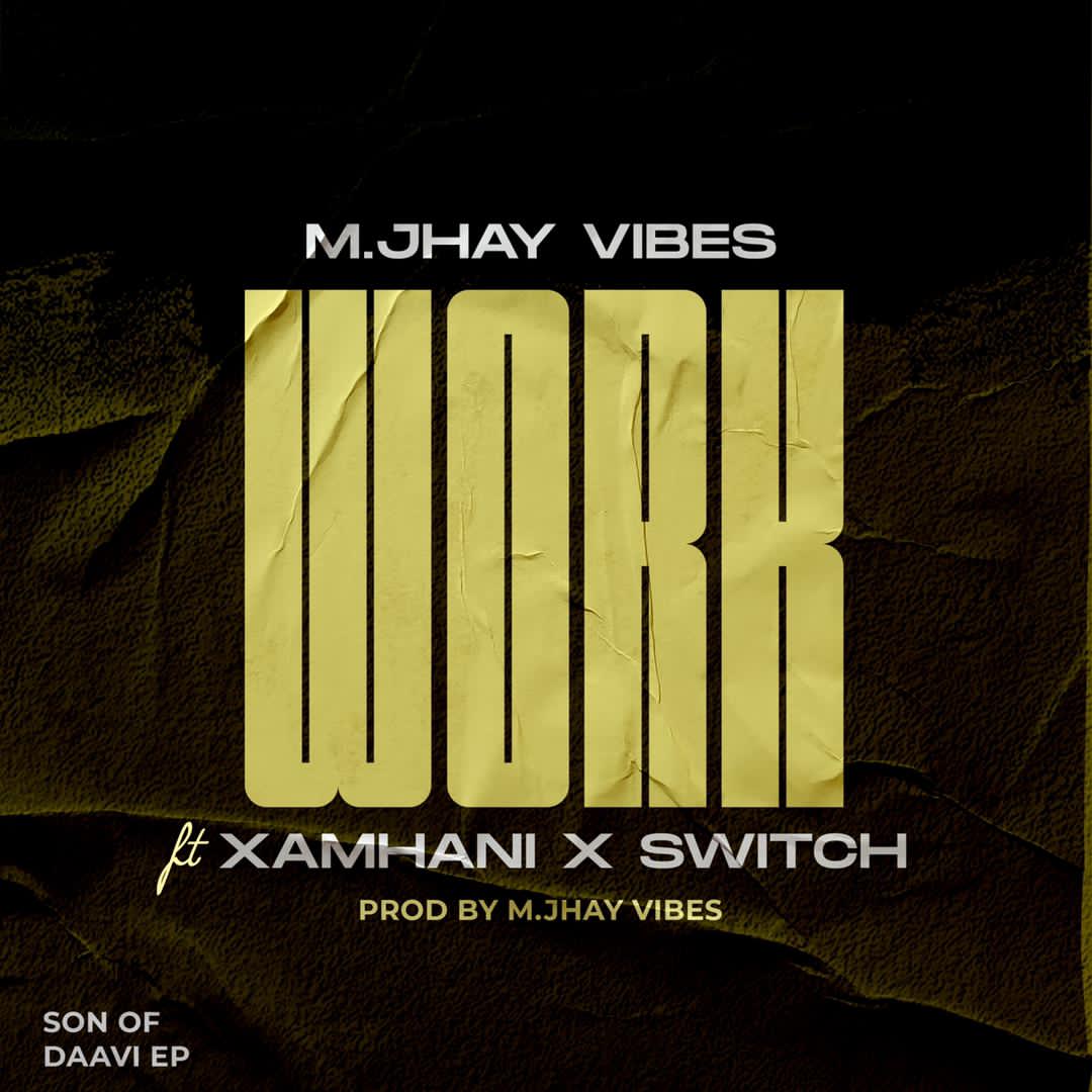 M.Jhay Vibes - Work Ft. Xamhani x Switch (Prod by M.Jhay Vibes)