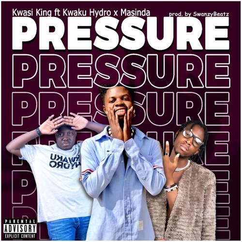 Kwasi King - Pressure ft Masinda x Kwaku Hydro (Prod. by SwanzyBeatz)