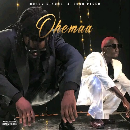 Bosom P-Yung – Ohemaa Ft. Lord Paper (Prod by GomezBeatx)