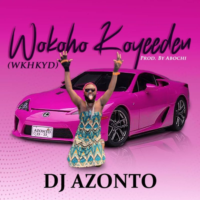 DJ Azonto – WKHKYD (Wo Ko Ho Ko Y3 De3n) (Prod by Abochi)