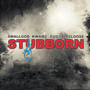 Smallgod – Stubborn Ft. Kwamz, Eugy & Lp2loose