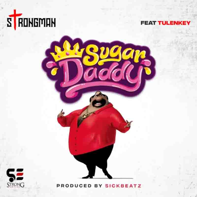 Strongman – Sugar Daddy Ft. Tulenkey (Prod by SickBeat)