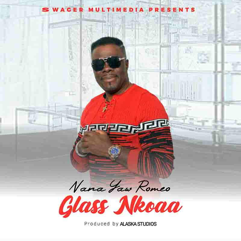 Nana Yaw Romeo - Glass Nkoaa (Prod by Alaska Studios)