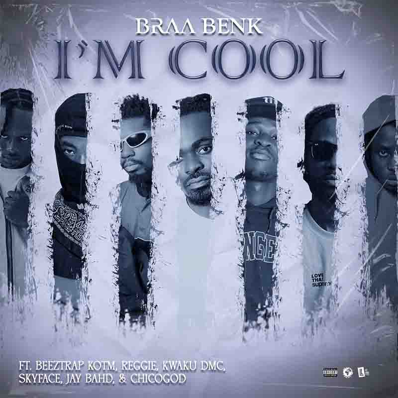 Braa Benk – I’m Cool Ft. Beeztrap KOTM, Reggie, Kwaku DMC, Skyface SDW, Jay Bahd & Chicogod (Prod by Gafacci)