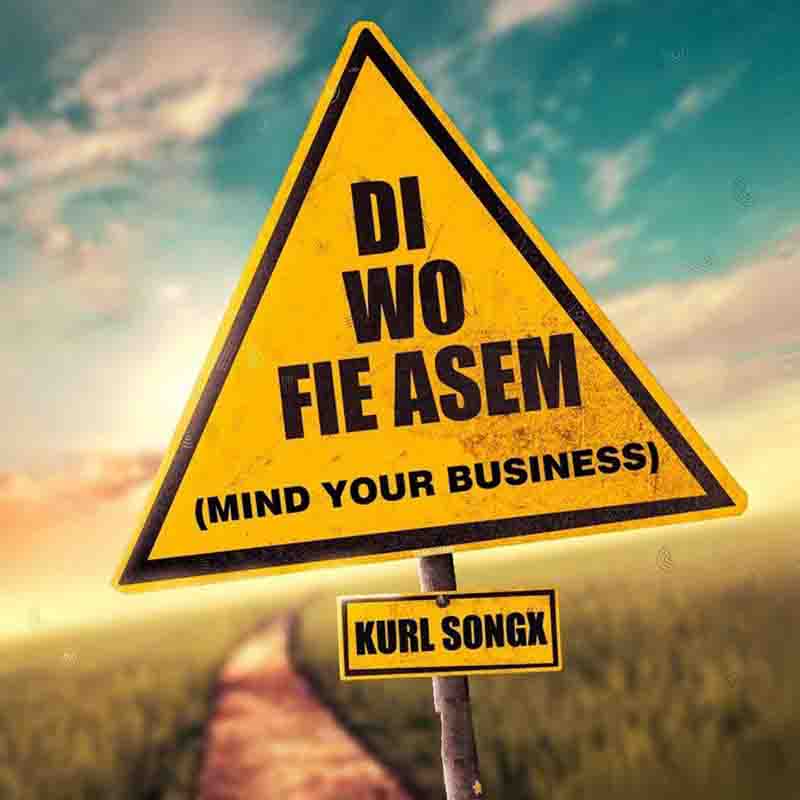 Kurl Songx - Di Wo Fie Asem (Mind Your Business)